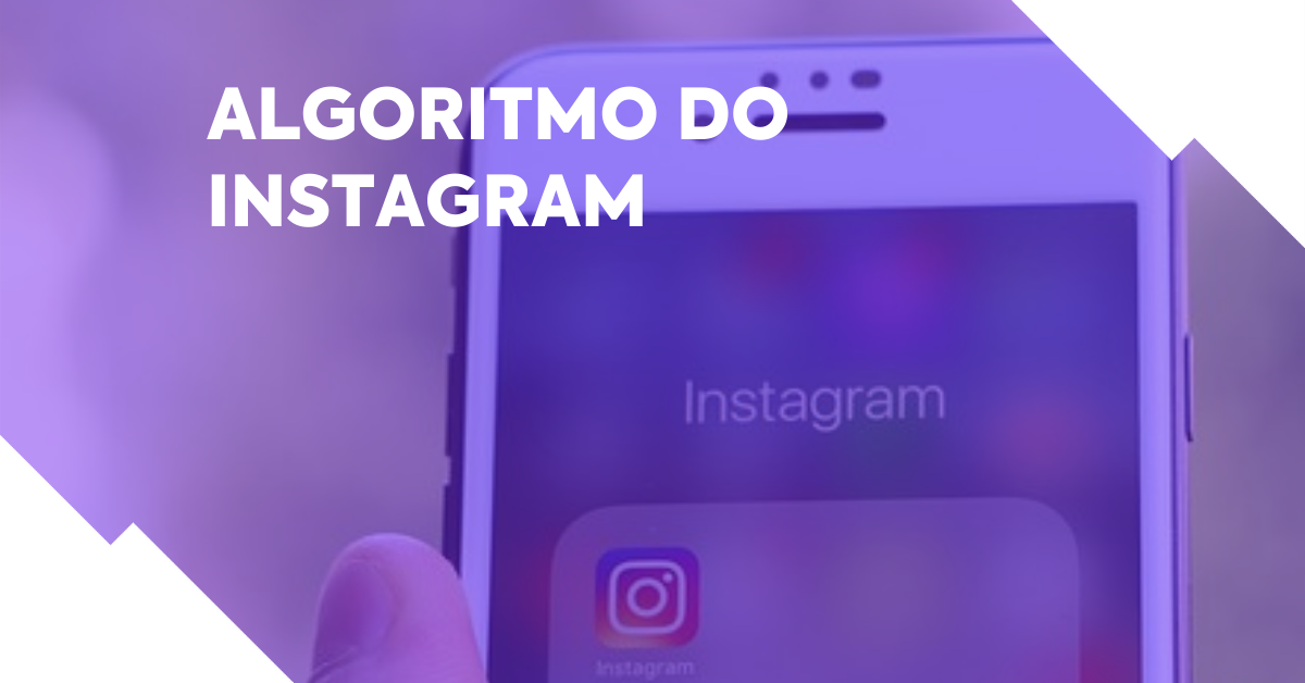 Algoritmo do Instagram: saiba como usá-lo ao seu favor