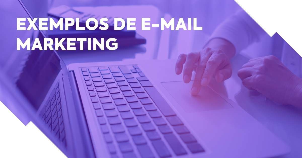 7 exemplos de e-mail marketing que convertem