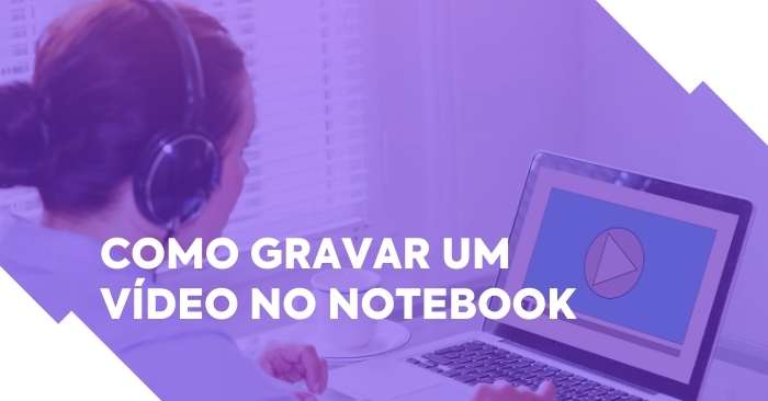 Dicas e tutorial de como gravar um vídeo no notebook