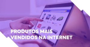 16 Produtos Mais Vendidos Na Internet Em 2024 [ATUALIZADO]